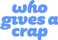 Who Gives A Crap